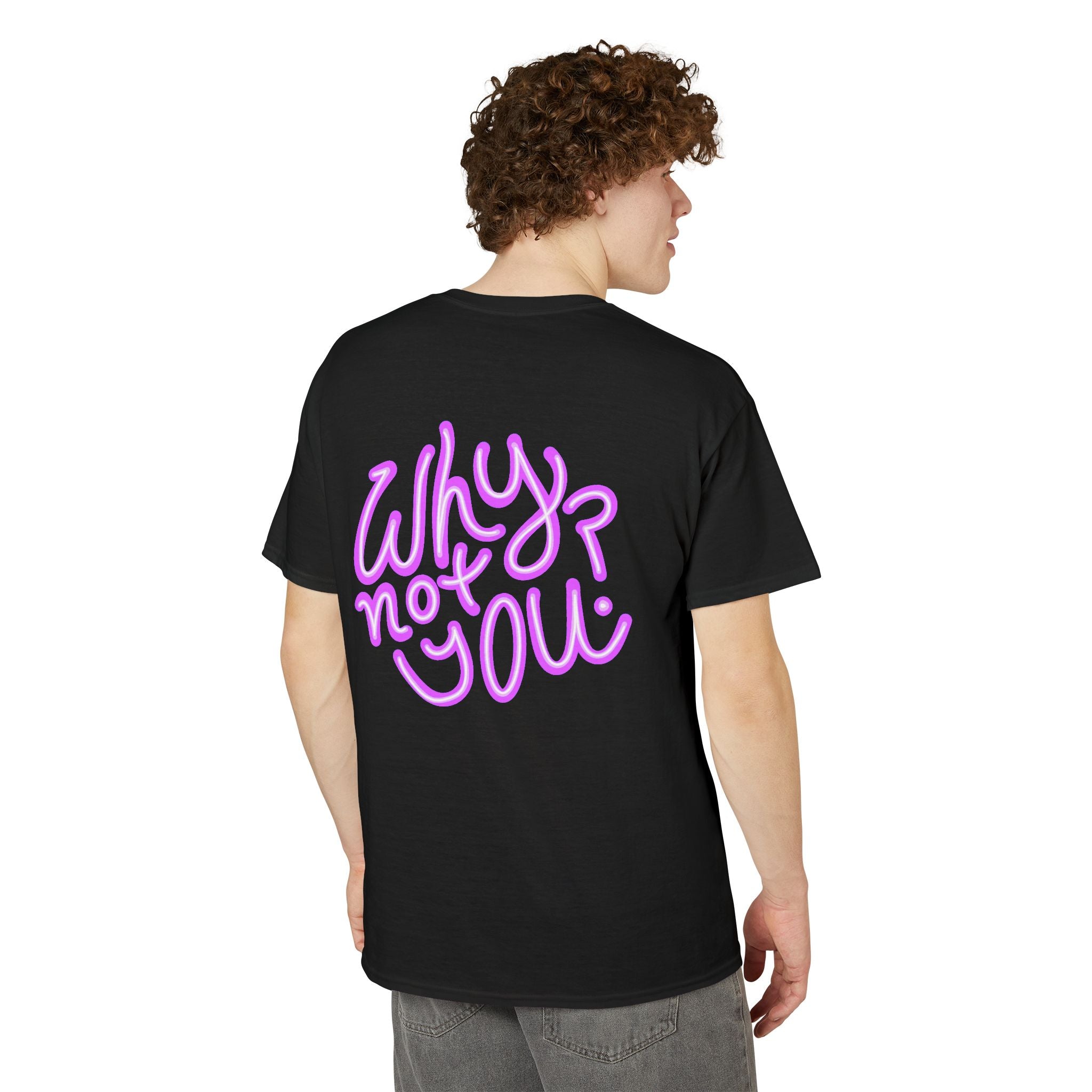 Why Not You? - Graphic T-Shirt