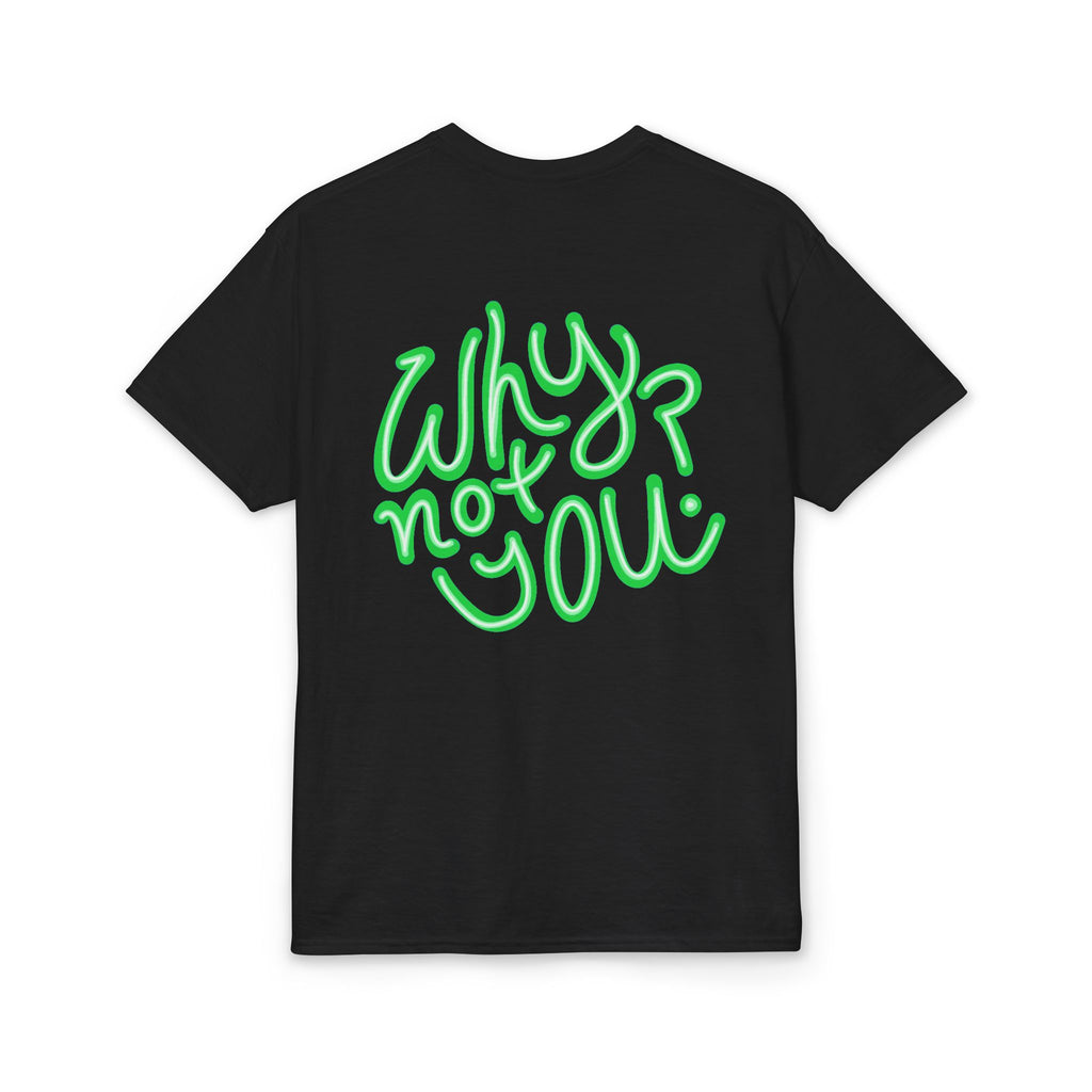 Why Not You? - Graphic T-Shirt