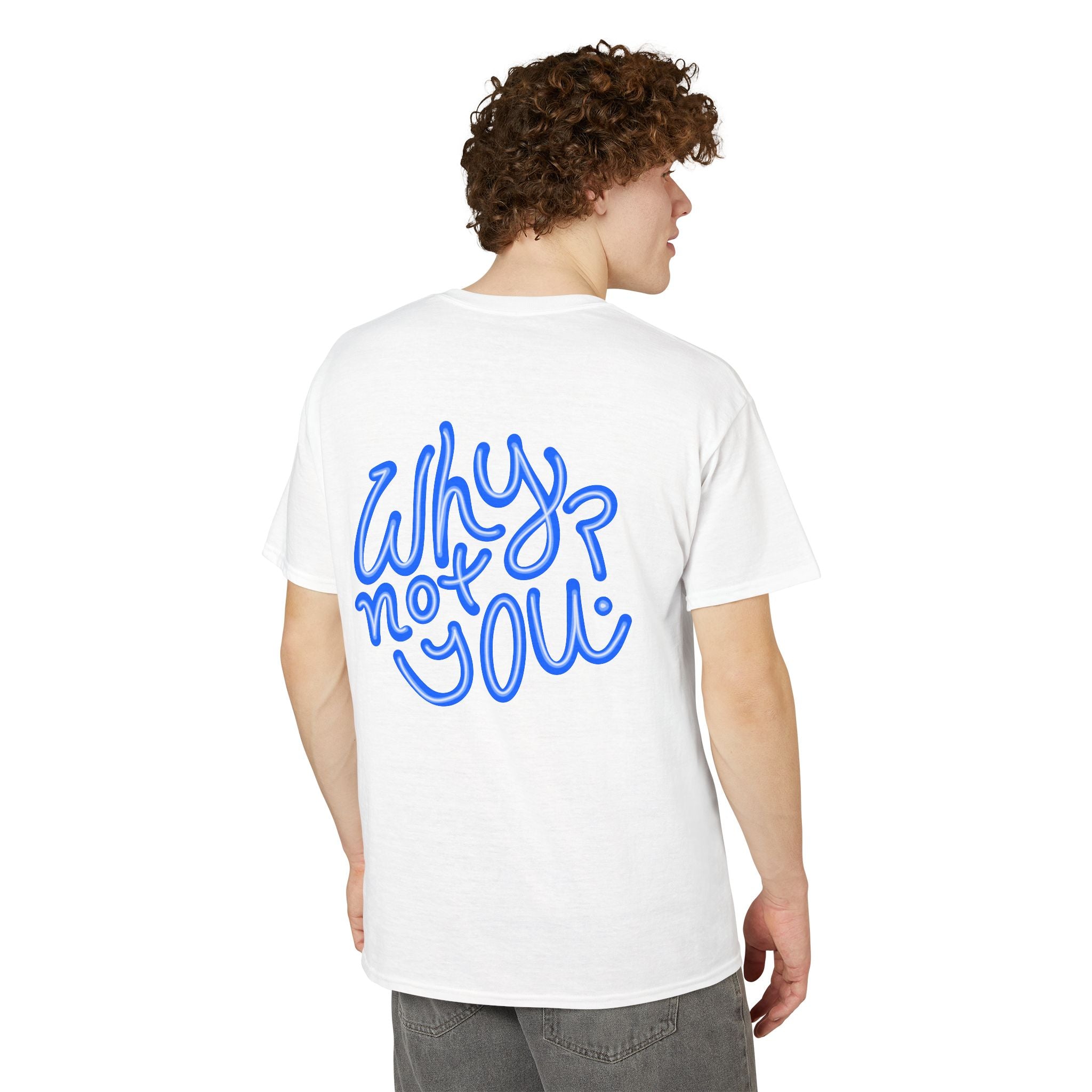 Why Not You? - Graphic T-Shirt