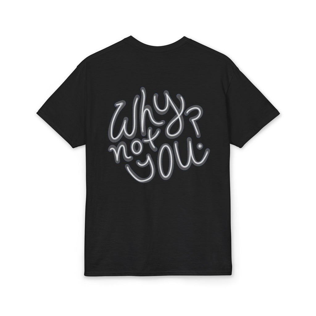 Why Not You? - Graphic T-Shirt