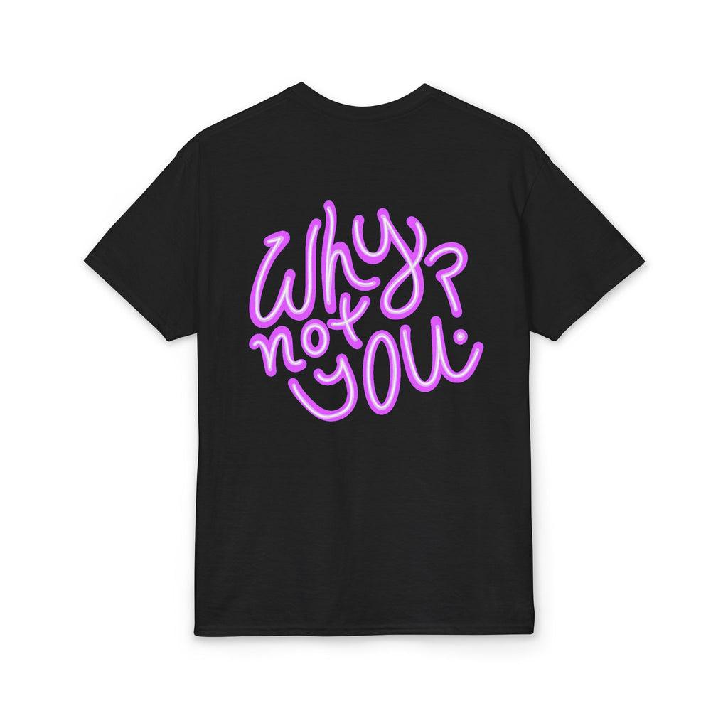 Why Not You? - Graphic T-Shirt